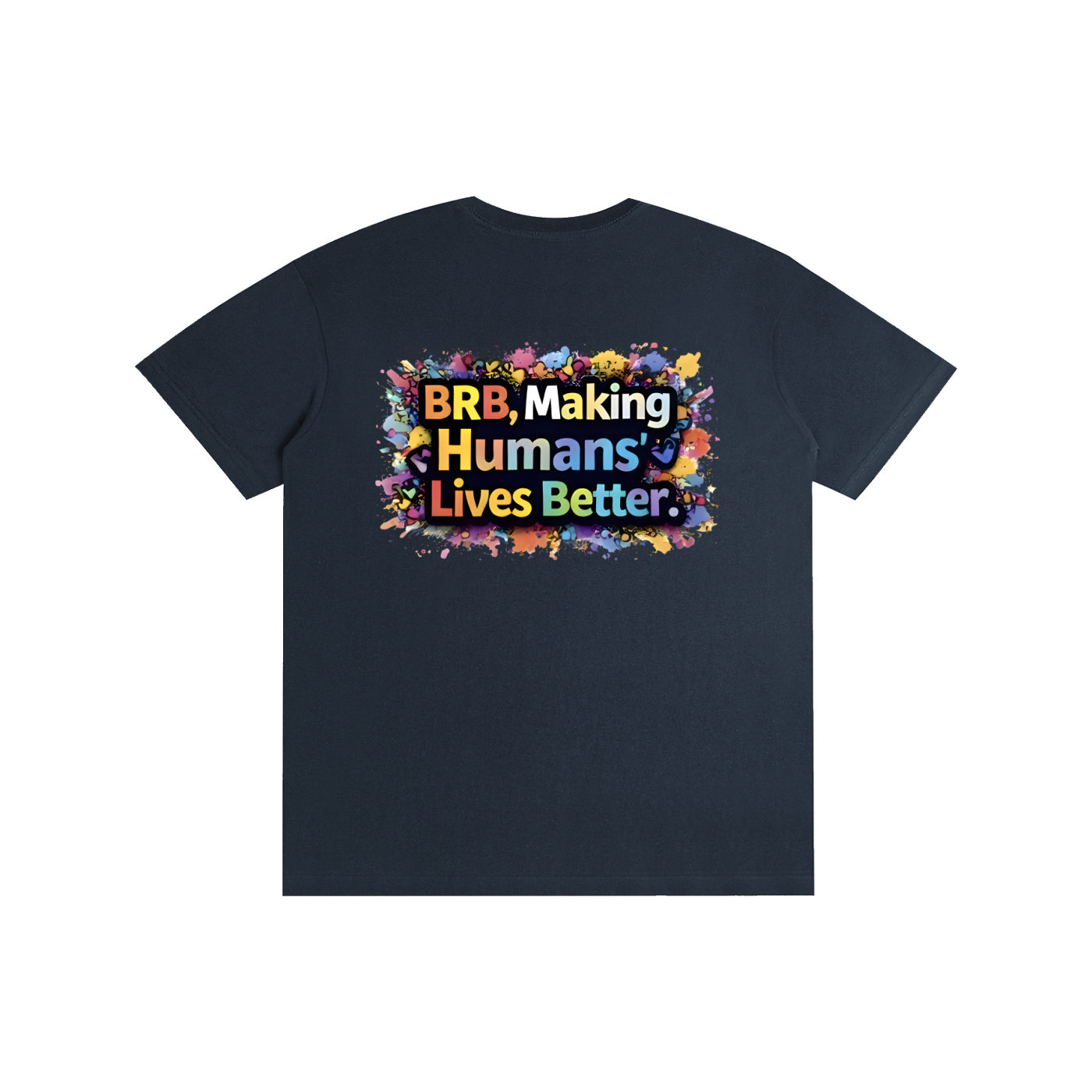 BRB, Making Humans’ Lives Better Tee (Front + Back Print)