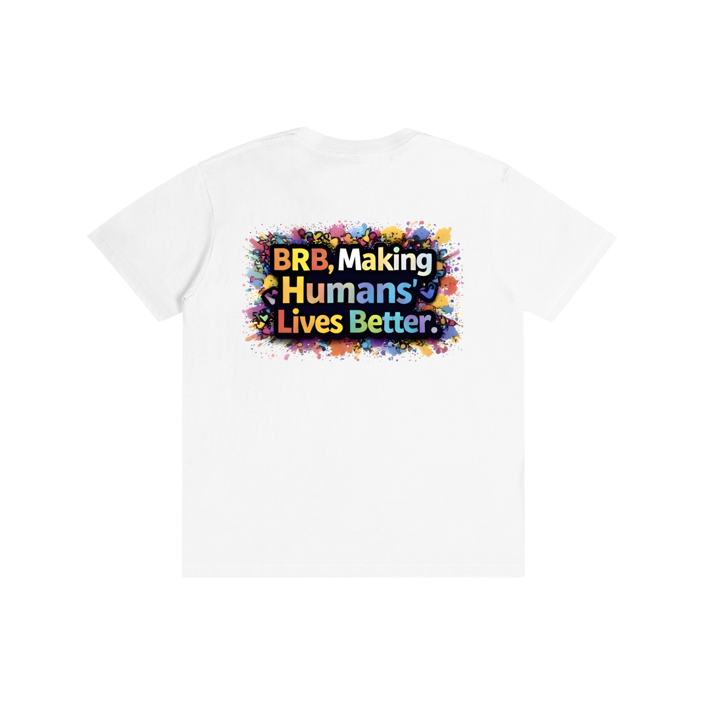 BRB, Making Humans’ Lives Better Tee (Front + Back Print)