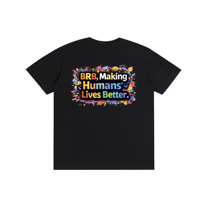 BRB, Making Humans’ Lives Better Tee (Front + Back Print)