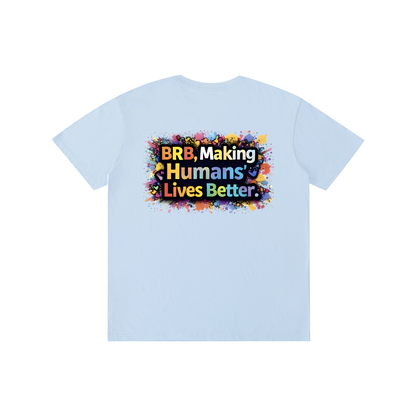 BRB, Making Humans’ Lives Better Tee (Front + Back Print)
